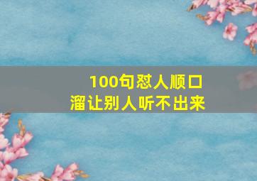 100句怼人顺口溜让别人听不出来