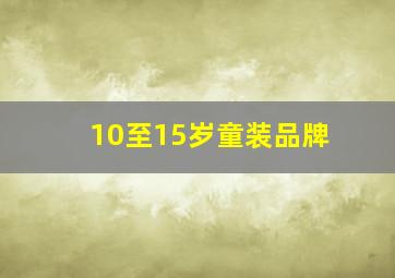 10至15岁童装品牌