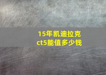 15年凯迪拉克ct5能值多少钱