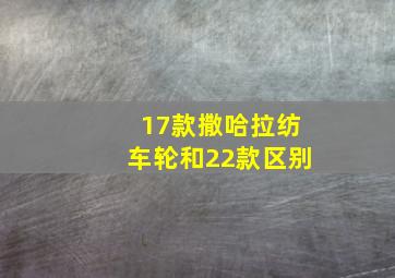 17款撒哈拉纺车轮和22款区别