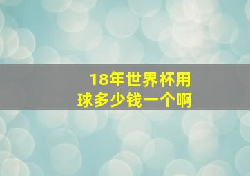 18年世界杯用球多少钱一个啊