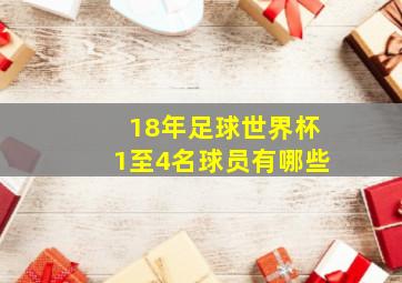 18年足球世界杯1至4名球员有哪些