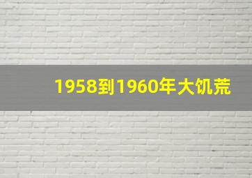 1958到1960年大饥荒