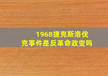 1968捷克斯洛伐克事件是反革命政变吗