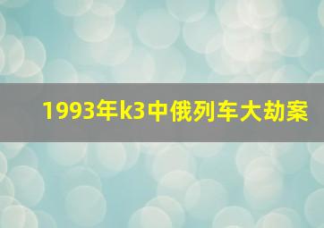 1993年k3中俄列车大劫案