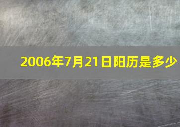 2006年7月21日阳历是多少