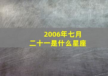 2006年七月二十一是什么星座