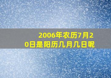 2006年农历7月20日是阳历几月几日呢