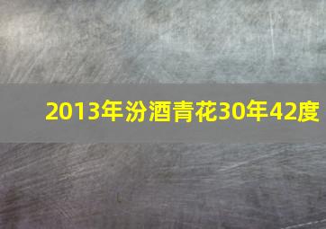 2013年汾酒青花30年42度