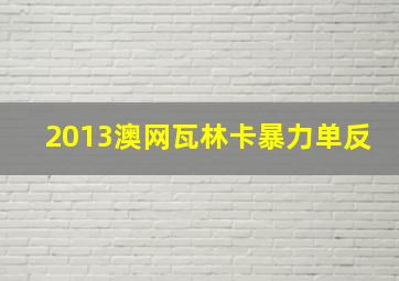 2013澳网瓦林卡暴力单反