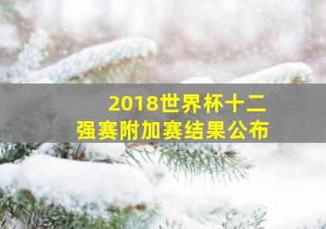 2018世界杯十二强赛附加赛结果公布