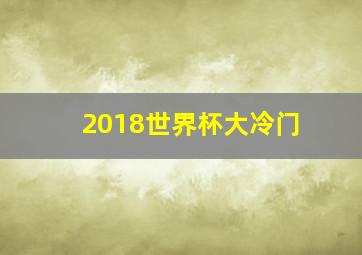 2018世界杯大冷门