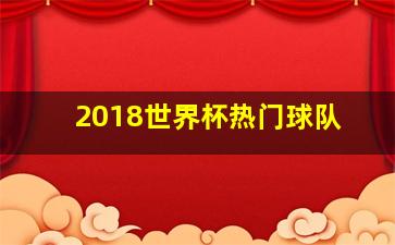 2018世界杯热门球队