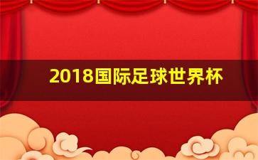 2018国际足球世界杯