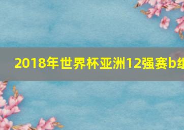 2018年世界杯亚洲12强赛b组