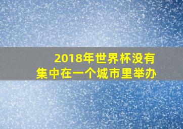 2018年世界杯没有集中在一个城市里举办