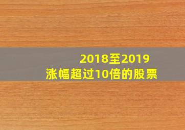 2018至2019涨幅超过10倍的股票