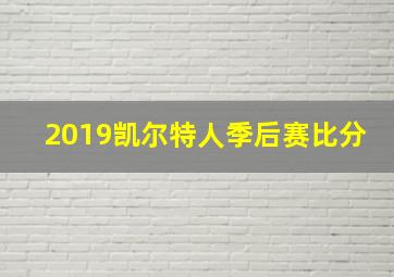 2019凯尔特人季后赛比分