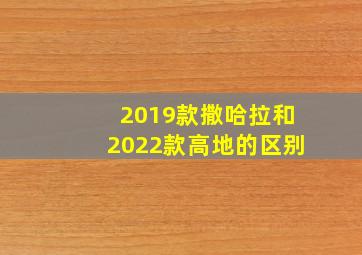 2019款撒哈拉和2022款高地的区别