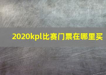 2020kpl比赛门票在哪里买