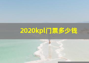 2020kpl门票多少钱