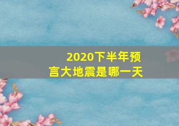 2020下半年预言大地震是哪一天