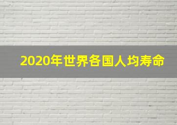 2020年世界各国人均寿命