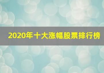 2020年十大涨幅股票排行榜