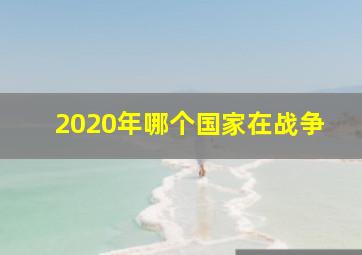 2020年哪个国家在战争