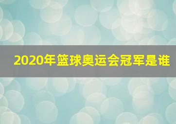 2020年篮球奥运会冠军是谁