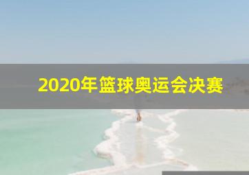 2020年篮球奥运会决赛