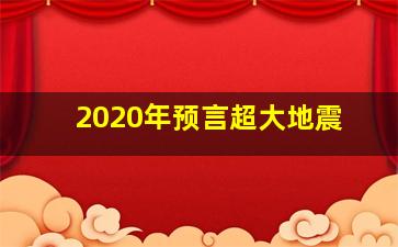 2020年预言超大地震