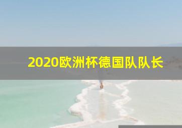 2020欧洲杯德国队队长