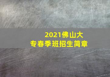 2021佛山大专春季班招生简章