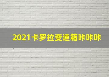 2021卡罗拉变速箱咔咔咔