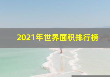 2021年世界面积排行榜