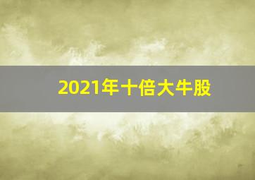 2021年十倍大牛股