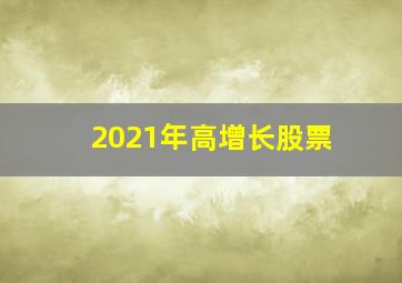 2021年高增长股票