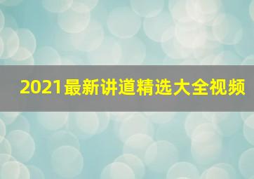 2021最新讲道精选大全视频