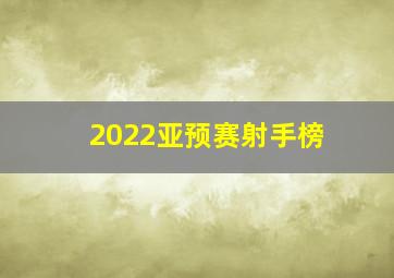 2022亚预赛射手榜