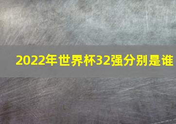 2022年世界杯32强分别是谁