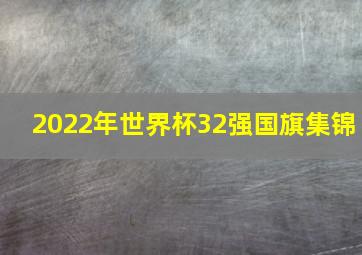 2022年世界杯32强国旗集锦