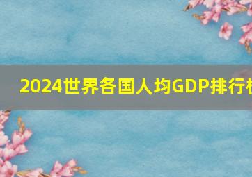 2024世界各国人均GDP排行榜