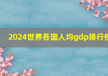 2024世界各国人均gdp排行榜