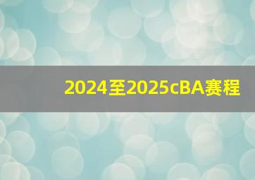 2024至2025cBA赛程