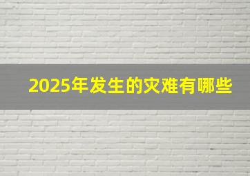 2025年发生的灾难有哪些