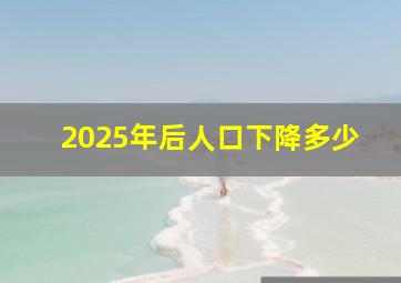 2025年后人口下降多少