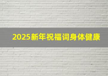 2025新年祝福词身体健康