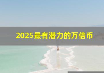 2025最有潜力的万倍币