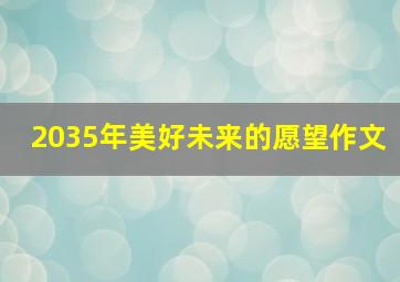 2035年美好未来的愿望作文